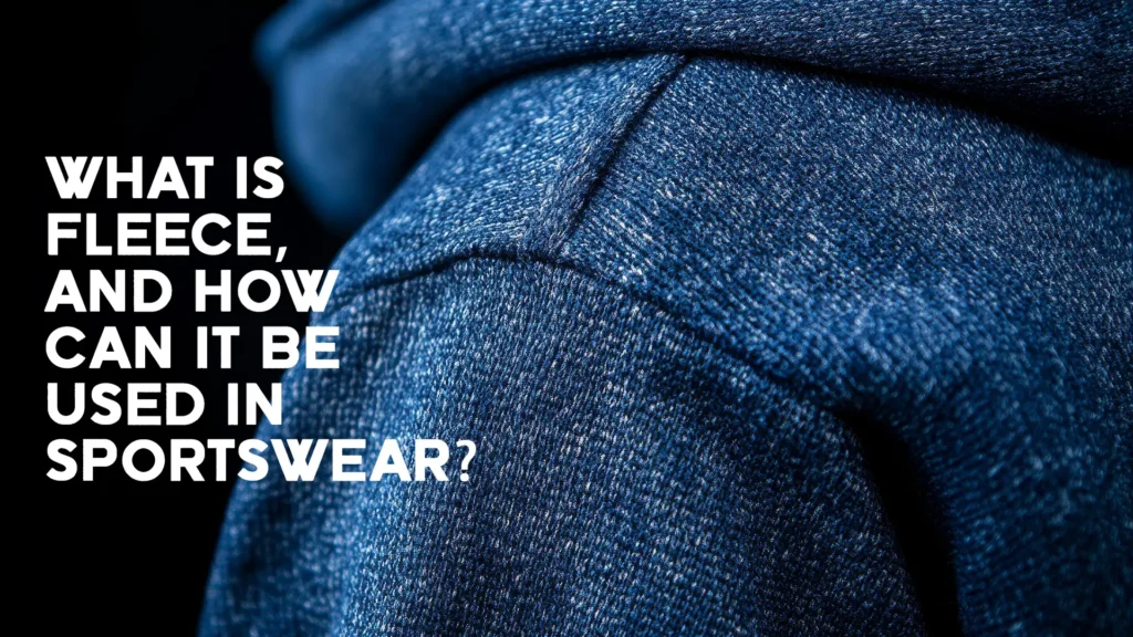 What is Fleece, and How Can It Be Used in Sportswear?